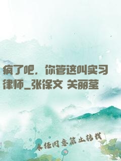 疯了吧，你管这叫实习律师